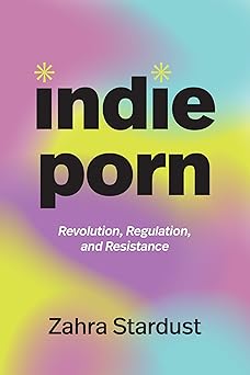 Indie Porn: Revolution, regulation and resistance